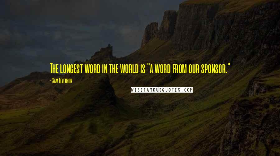 Sam Levenson Quotes: The longest word in the world is "a word from our sponsor."