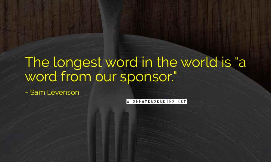 Sam Levenson Quotes: The longest word in the world is "a word from our sponsor."