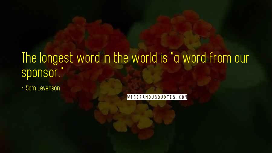 Sam Levenson Quotes: The longest word in the world is "a word from our sponsor."