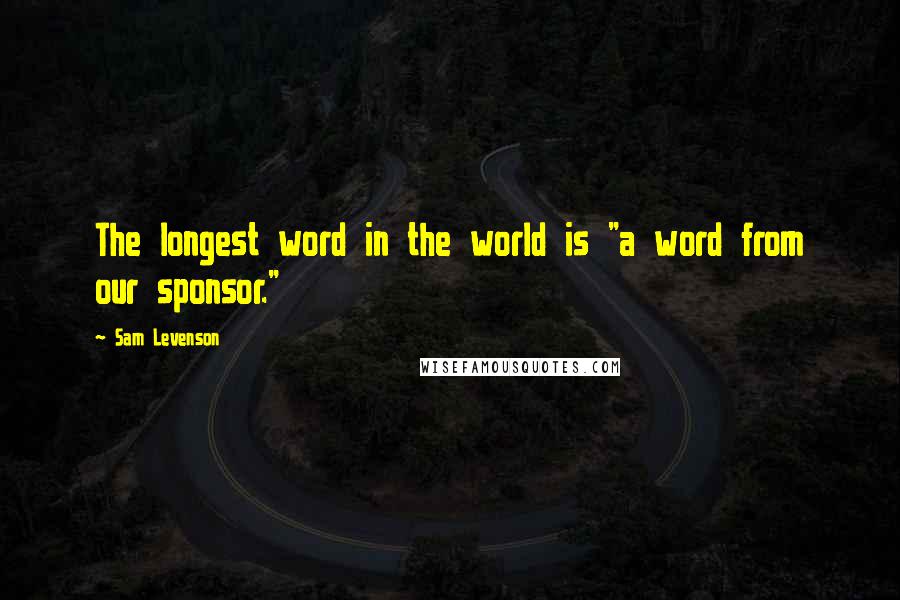 Sam Levenson Quotes: The longest word in the world is "a word from our sponsor."