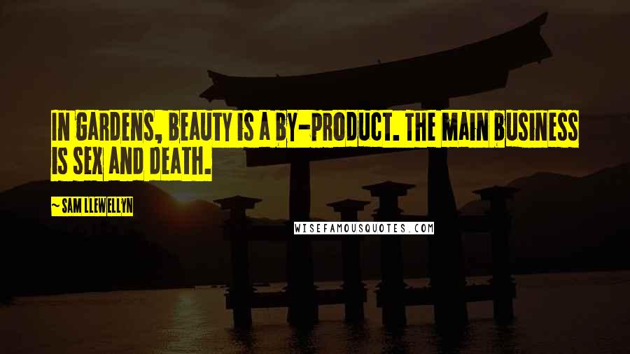 Sam Llewellyn Quotes: In gardens, beauty is a by-product. The main business is sex and death.