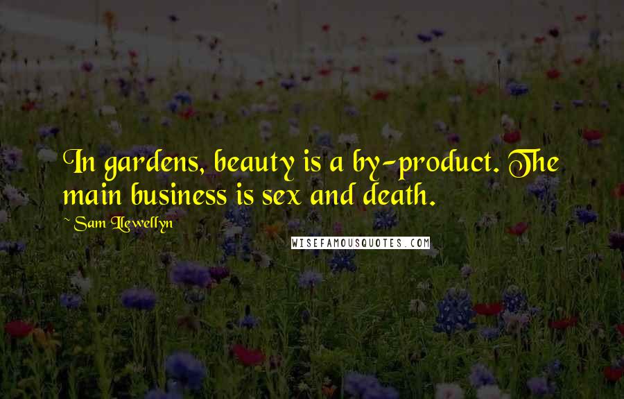 Sam Llewellyn Quotes: In gardens, beauty is a by-product. The main business is sex and death.