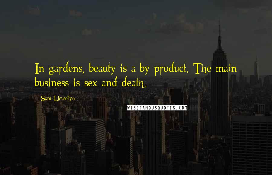 Sam Llewellyn Quotes: In gardens, beauty is a by-product. The main business is sex and death.