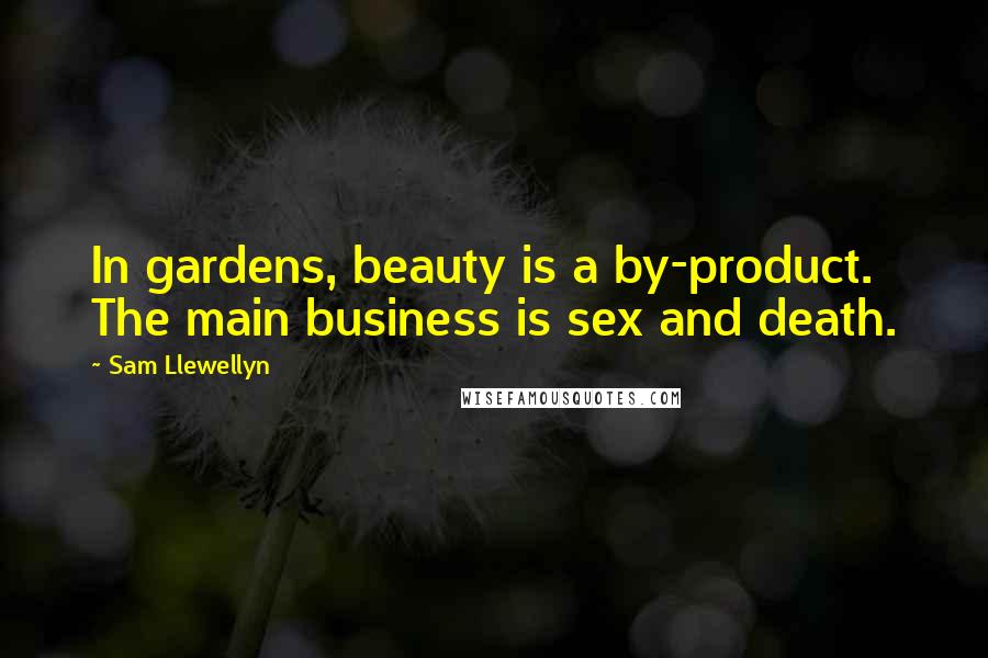 Sam Llewellyn Quotes: In gardens, beauty is a by-product. The main business is sex and death.