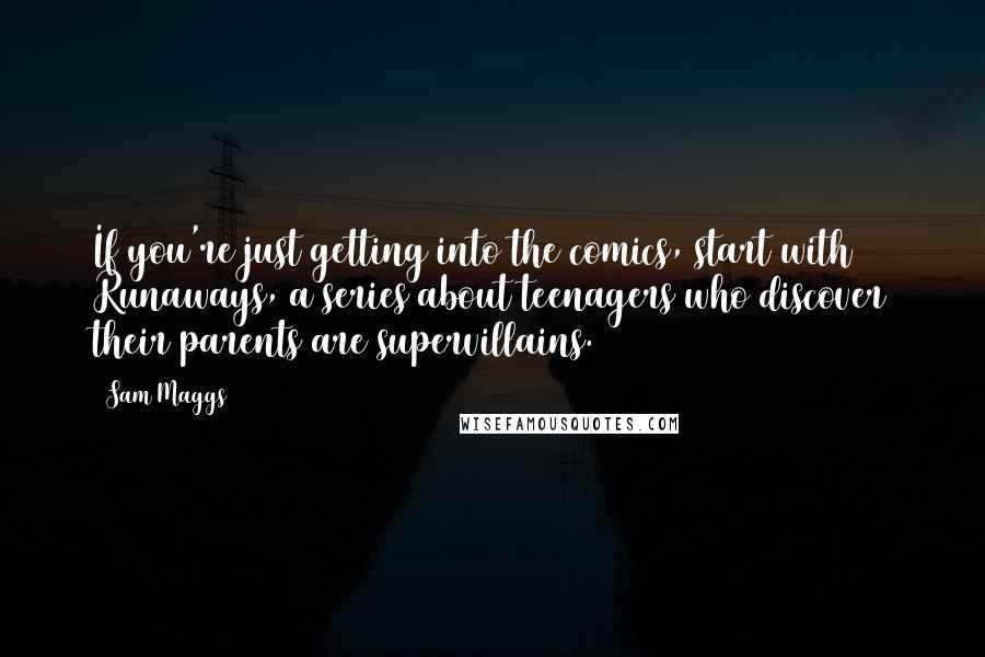 Sam Maggs Quotes: If you're just getting into the comics, start with Runaways, a series about teenagers who discover their parents are supervillains.