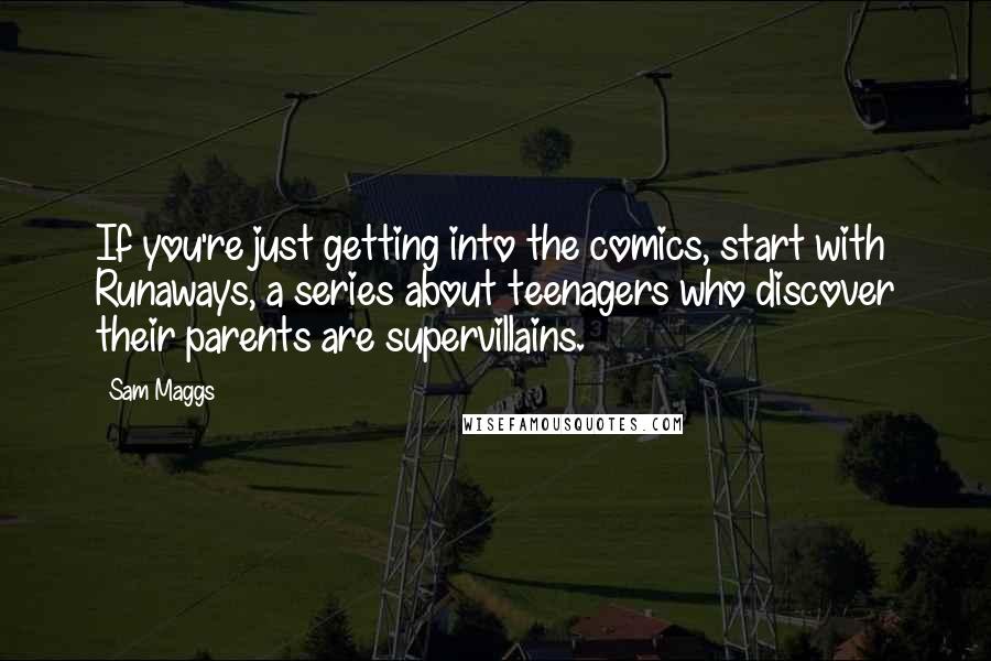 Sam Maggs Quotes: If you're just getting into the comics, start with Runaways, a series about teenagers who discover their parents are supervillains.