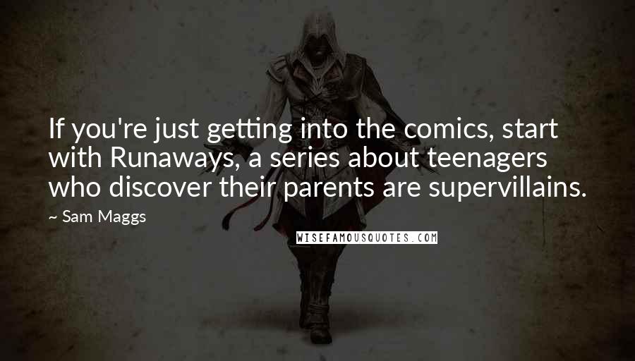 Sam Maggs Quotes: If you're just getting into the comics, start with Runaways, a series about teenagers who discover their parents are supervillains.