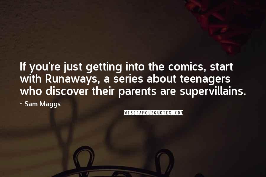 Sam Maggs Quotes: If you're just getting into the comics, start with Runaways, a series about teenagers who discover their parents are supervillains.