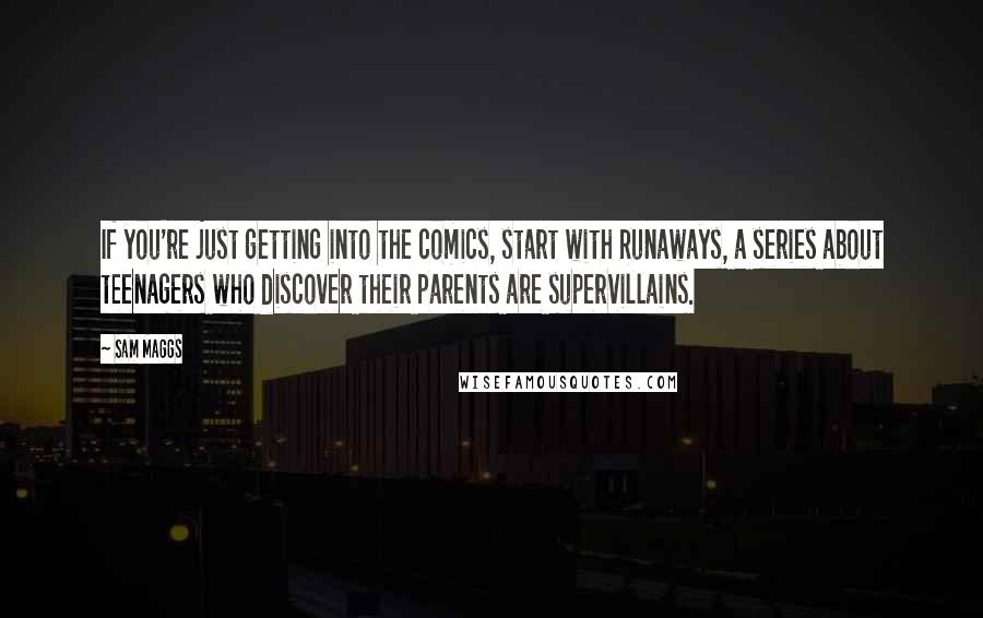 Sam Maggs Quotes: If you're just getting into the comics, start with Runaways, a series about teenagers who discover their parents are supervillains.