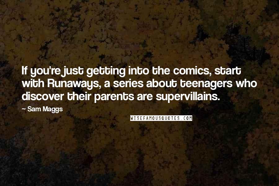 Sam Maggs Quotes: If you're just getting into the comics, start with Runaways, a series about teenagers who discover their parents are supervillains.