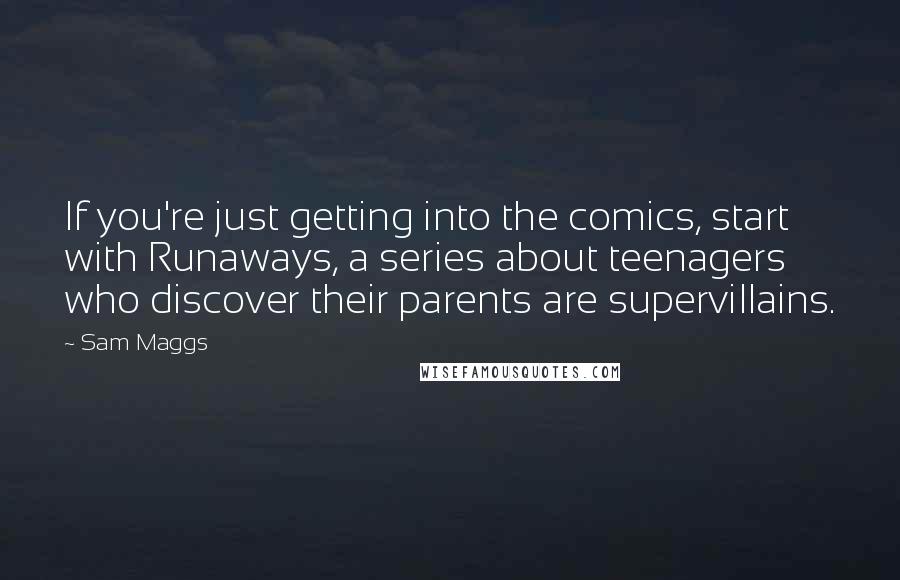 Sam Maggs Quotes: If you're just getting into the comics, start with Runaways, a series about teenagers who discover their parents are supervillains.