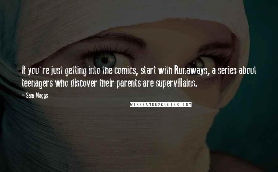 Sam Maggs Quotes: If you're just getting into the comics, start with Runaways, a series about teenagers who discover their parents are supervillains.