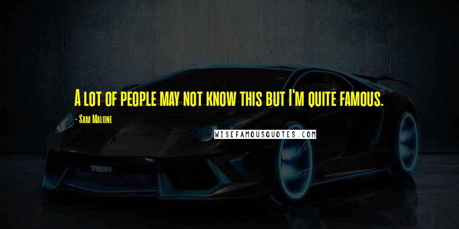 Sam Malone Quotes: A lot of people may not know this but I'm quite famous.