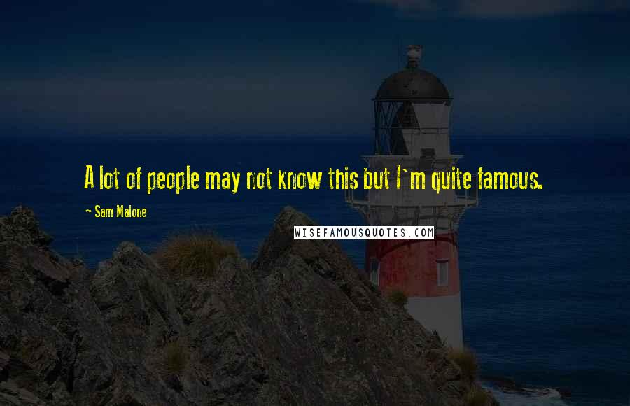 Sam Malone Quotes: A lot of people may not know this but I'm quite famous.