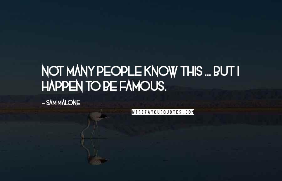 Sam Malone Quotes: Not many people know this ... but I happen to be famous.