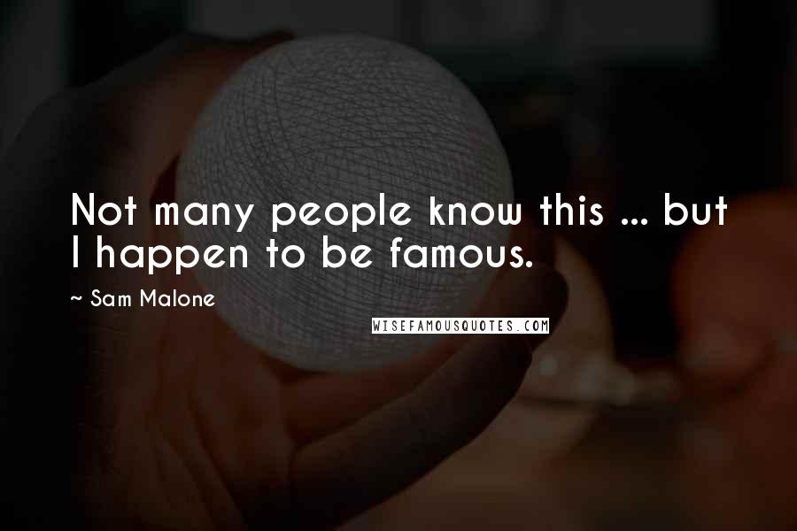 Sam Malone Quotes: Not many people know this ... but I happen to be famous.