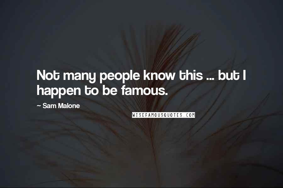 Sam Malone Quotes: Not many people know this ... but I happen to be famous.