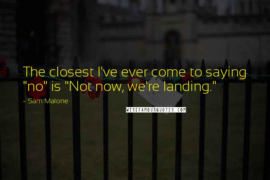 Sam Malone Quotes: The closest I've ever come to saying "no" is "Not now, we're landing."