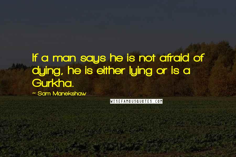 Sam Manekshaw Quotes: If a man says he is not afraid of dying, he is either lying or is a Gurkha.