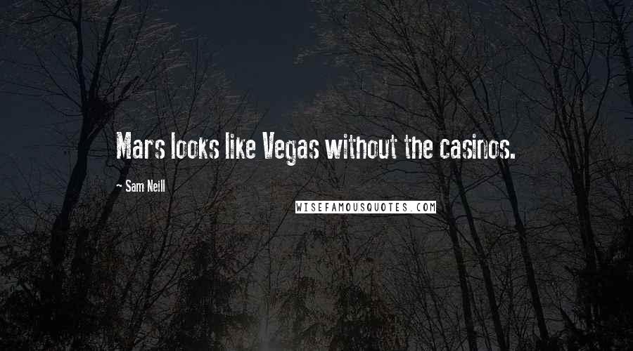 Sam Neill Quotes: Mars looks like Vegas without the casinos.