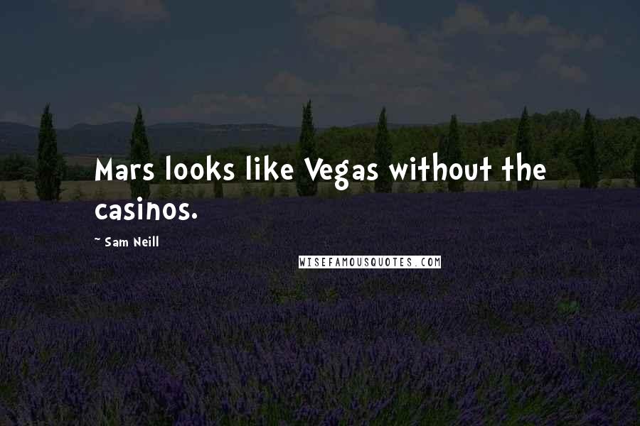 Sam Neill Quotes: Mars looks like Vegas without the casinos.