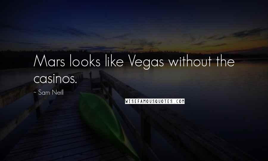 Sam Neill Quotes: Mars looks like Vegas without the casinos.