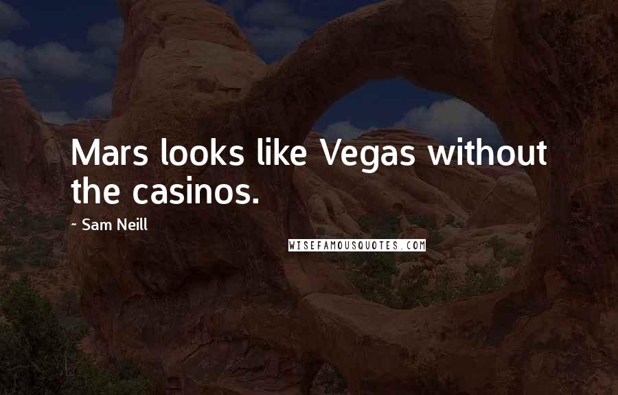 Sam Neill Quotes: Mars looks like Vegas without the casinos.