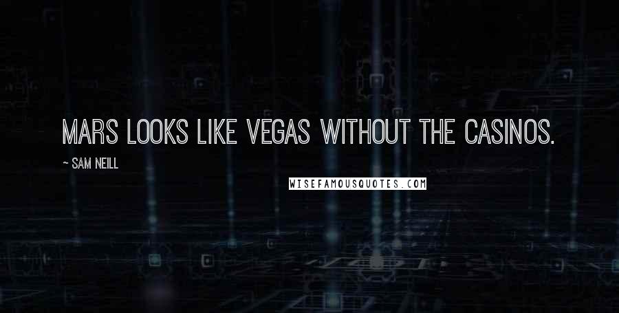 Sam Neill Quotes: Mars looks like Vegas without the casinos.