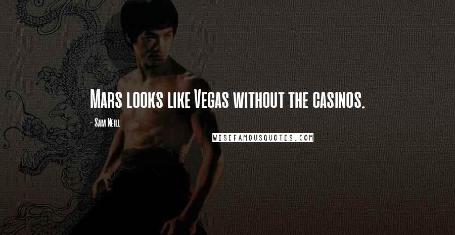 Sam Neill Quotes: Mars looks like Vegas without the casinos.