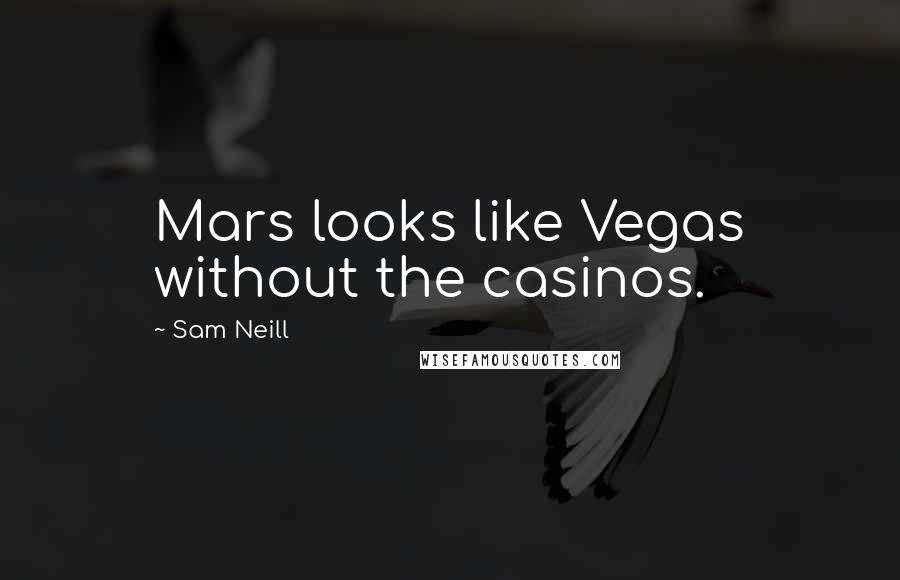 Sam Neill Quotes: Mars looks like Vegas without the casinos.