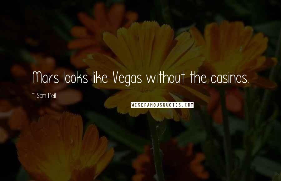 Sam Neill Quotes: Mars looks like Vegas without the casinos.