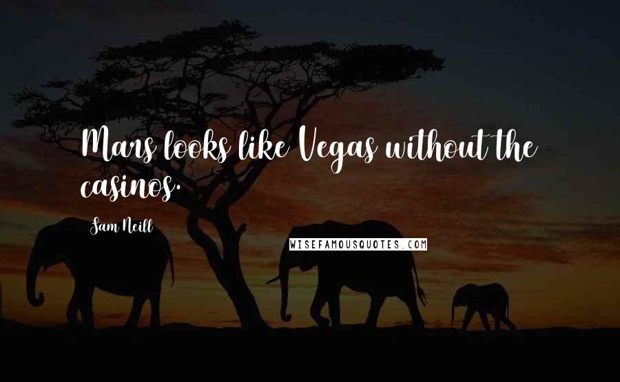 Sam Neill Quotes: Mars looks like Vegas without the casinos.