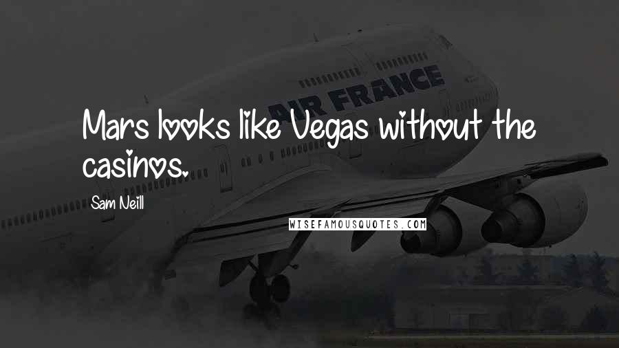 Sam Neill Quotes: Mars looks like Vegas without the casinos.