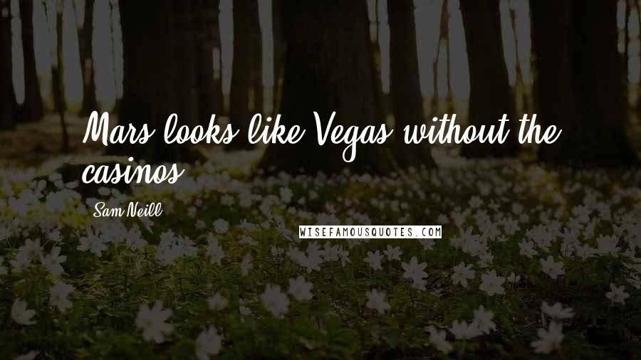 Sam Neill Quotes: Mars looks like Vegas without the casinos.