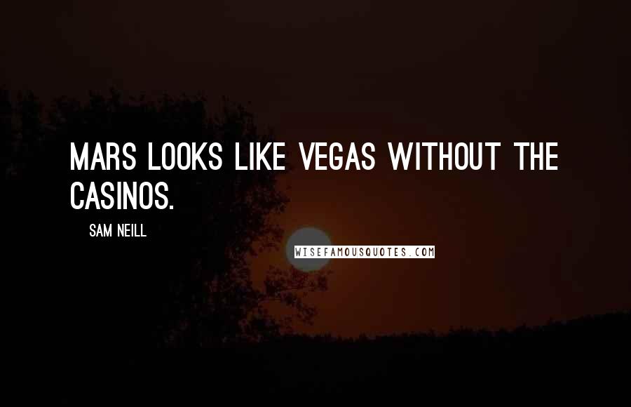 Sam Neill Quotes: Mars looks like Vegas without the casinos.