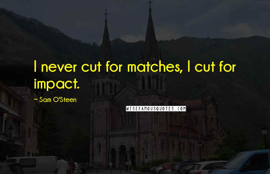 Sam O'Steen Quotes: I never cut for matches, I cut for impact.