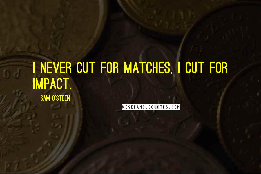 Sam O'Steen Quotes: I never cut for matches, I cut for impact.