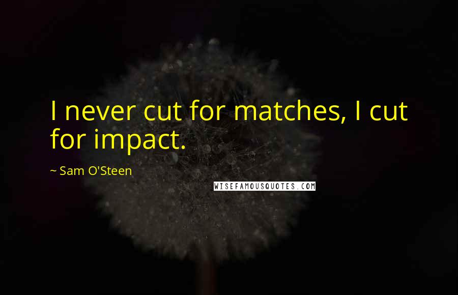 Sam O'Steen Quotes: I never cut for matches, I cut for impact.