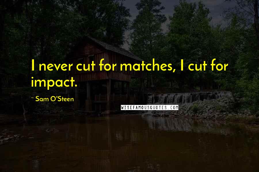 Sam O'Steen Quotes: I never cut for matches, I cut for impact.