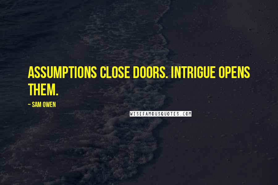 Sam Owen Quotes: Assumptions close doors. Intrigue opens them.