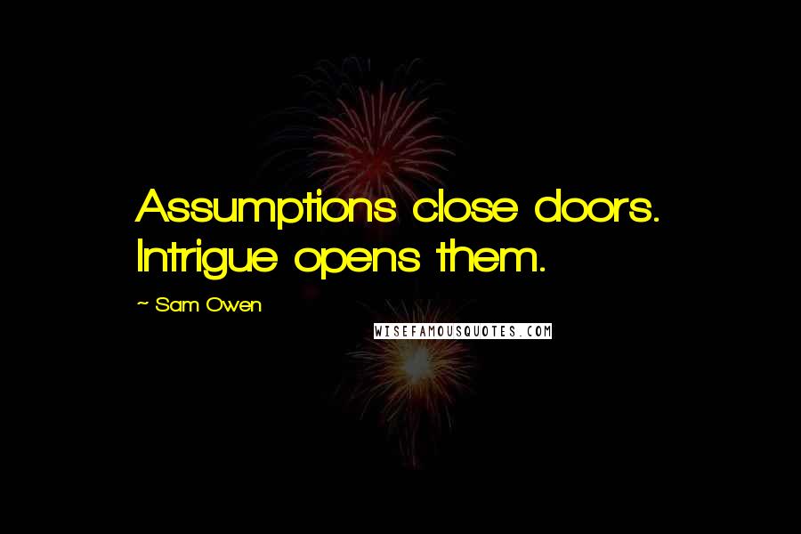 Sam Owen Quotes: Assumptions close doors. Intrigue opens them.