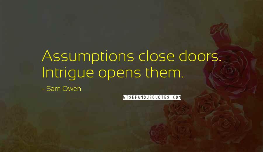 Sam Owen Quotes: Assumptions close doors. Intrigue opens them.