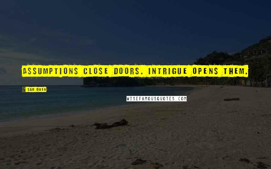 Sam Owen Quotes: Assumptions close doors. Intrigue opens them.