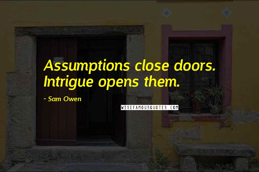 Sam Owen Quotes: Assumptions close doors. Intrigue opens them.