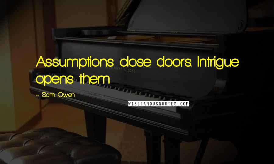 Sam Owen Quotes: Assumptions close doors. Intrigue opens them.