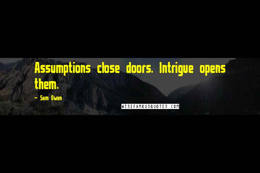 Sam Owen Quotes: Assumptions close doors. Intrigue opens them.