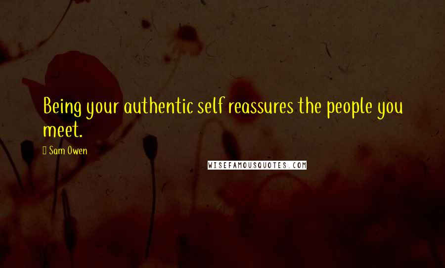 Sam Owen Quotes: Being your authentic self reassures the people you meet.