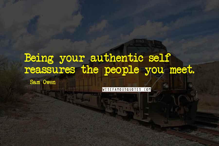Sam Owen Quotes: Being your authentic self reassures the people you meet.