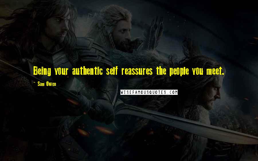 Sam Owen Quotes: Being your authentic self reassures the people you meet.