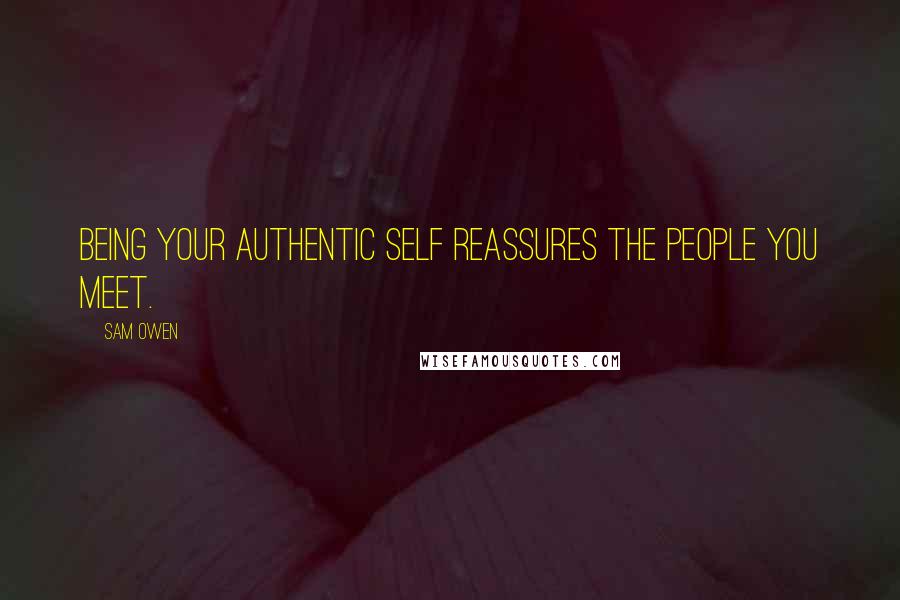 Sam Owen Quotes: Being your authentic self reassures the people you meet.